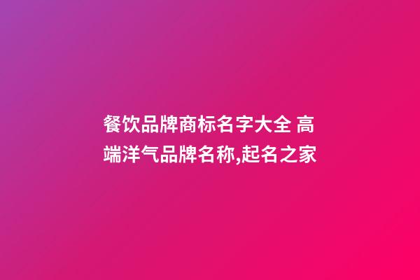 餐饮品牌商标名字大全 高端洋气品牌名称,起名之家-第1张-商标起名-玄机派